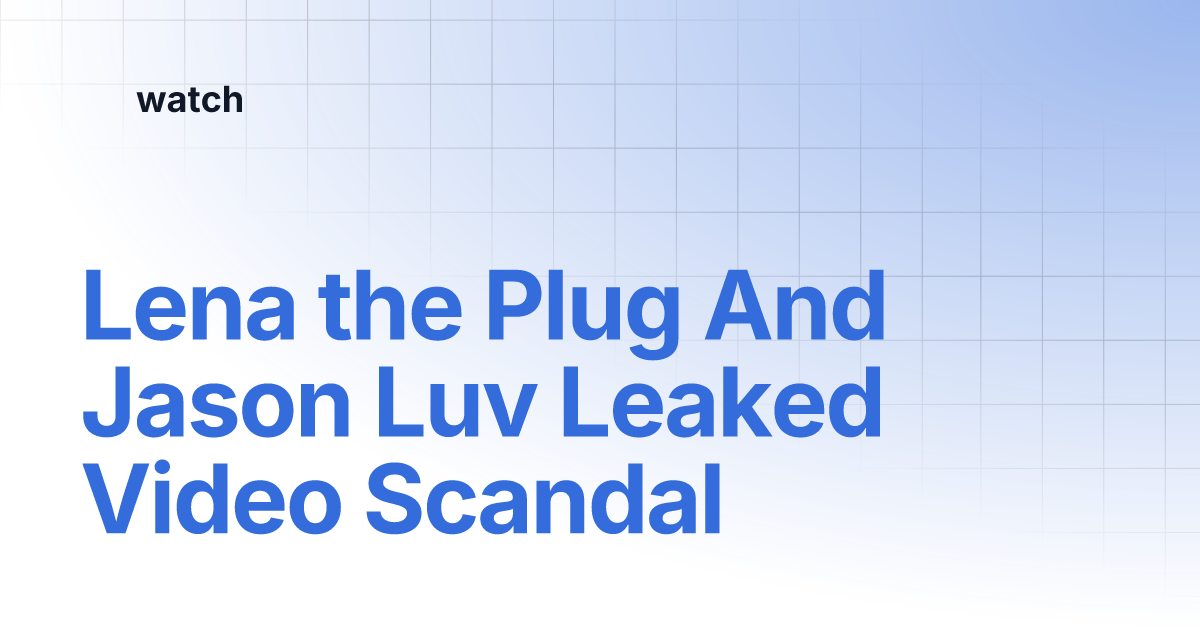 Lena the Plug And Jason Luv Leaked Video Scandal watch